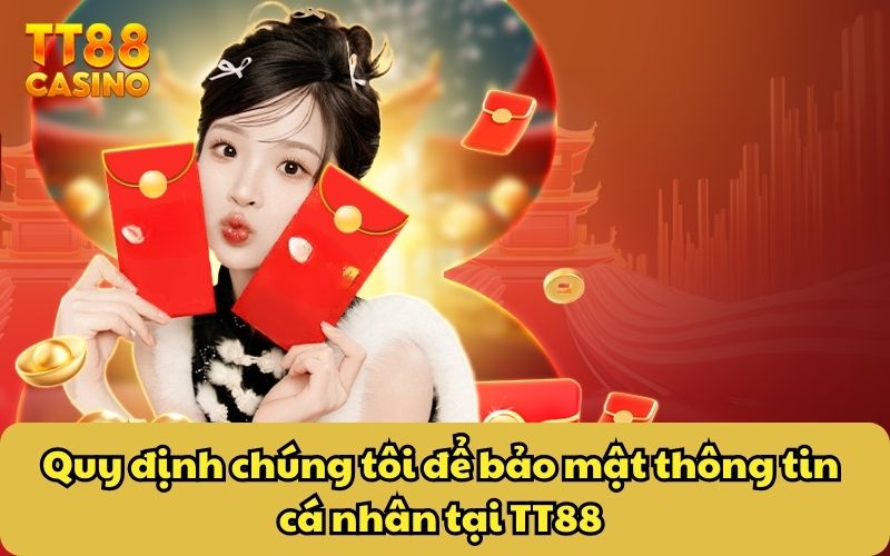 Quy định chúng tôi 2 Quy định chúng tôi để bảo mật thông tin cá nhân tại TT88